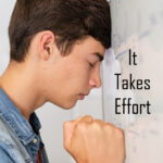 It Takes effort, text with image of man standing with head against a wall.